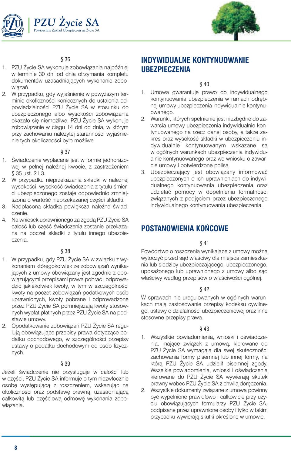 PZU ycie SA wykonuje zobowiàzanie w ciàgu 14 dni od dnia, w którym przy zachowaniu nale ytej starannoêci wyjaênienie tych okolicznoêci by o mo liwe. 37 1.