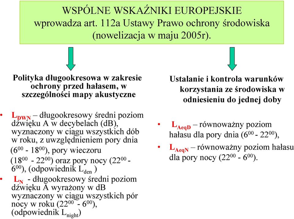 z uwzględnieniem pory dnia (6 00-18 00 ), pory wieczoru (18 00-22 00 ) oraz pory nocy (22 00-6 00 ), (odpowiednik L den ) L N -długookresowy średni poziom dźwięku A wyrażony w db wyznaczony w