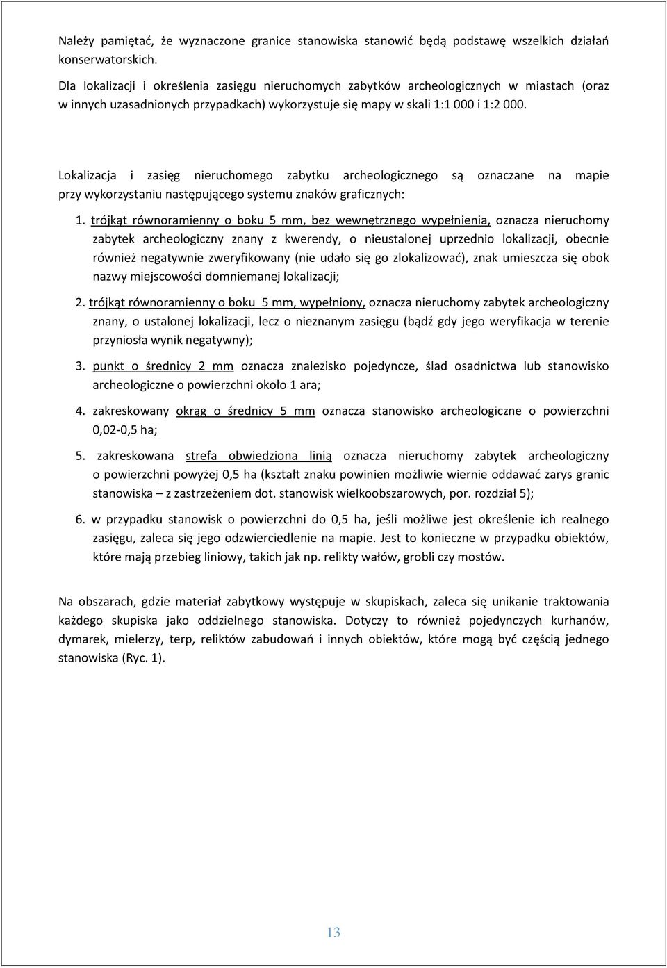 Lokalizacja i zasięg nieruchomego zabytku archeologicznego są oznaczane na mapie przy wykorzystaniu następującego systemu znaków graficznych: 1.