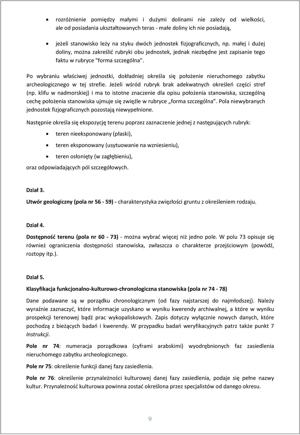 Po wybraniu właściwej jednostki, dokładniej określa się położenie nieruchomego zabytku archeologicznego w tej strefie. Jeżeli wśród rubryk brak adekwatnych określeń części stref (np.