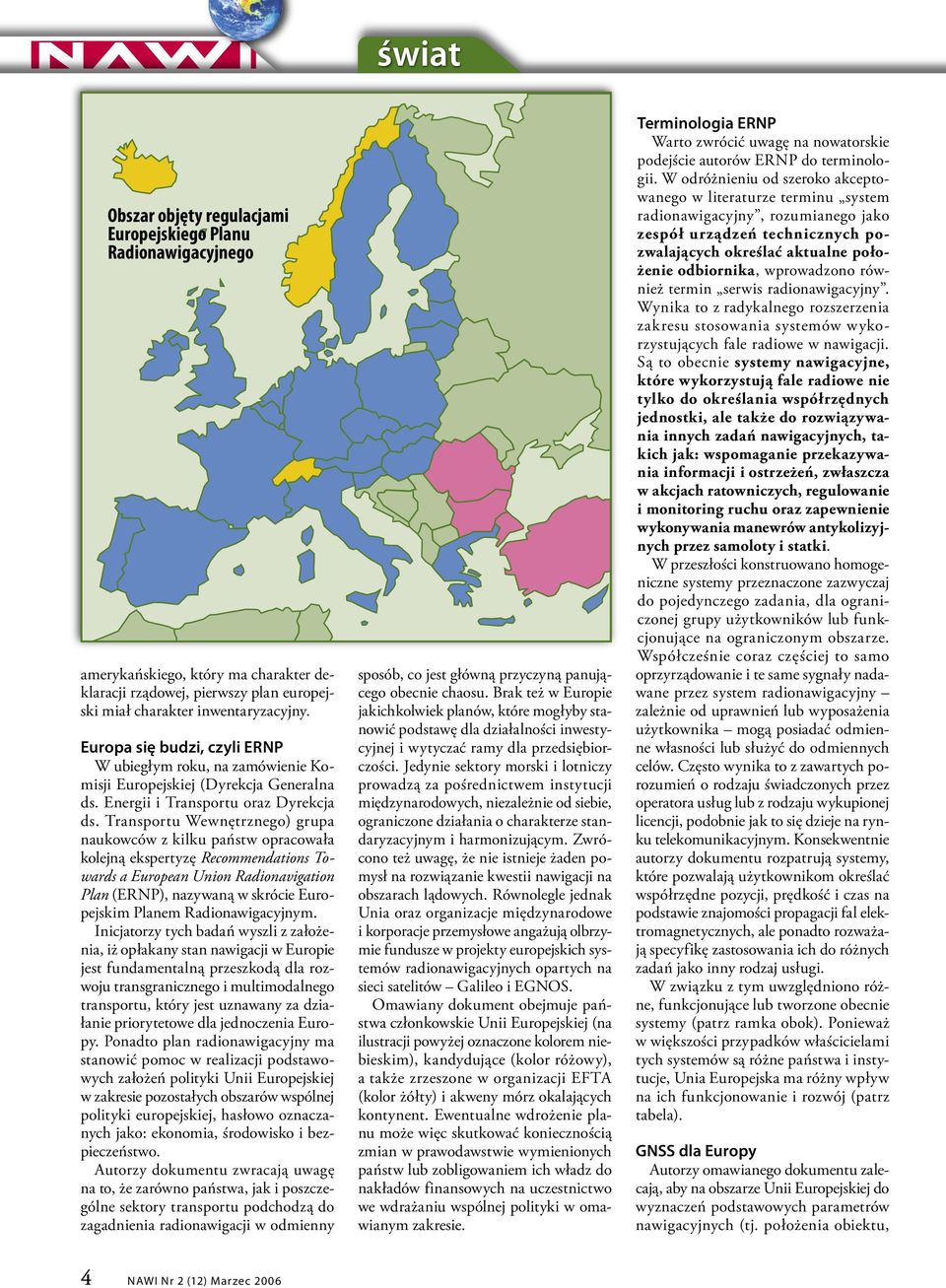 Transportu Wewnętrznego) grupa naukowców z kilku państw opracowała kolejną ekspertyzę Recommendations Towards a European Union Radionavigation Plan (ERNP), nazywaną w skrócie Europejskim Planem