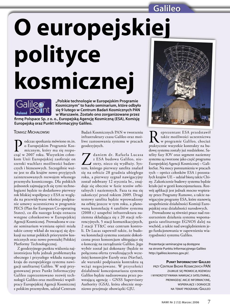 o Europejskim Programie Kosmicznym, który ma się rozpocząć w 2007 roku. Wszystkim członkom Unii Europejskiej zaoferuje on szeroki wachlarz możliwości badawczych i biznesowych.