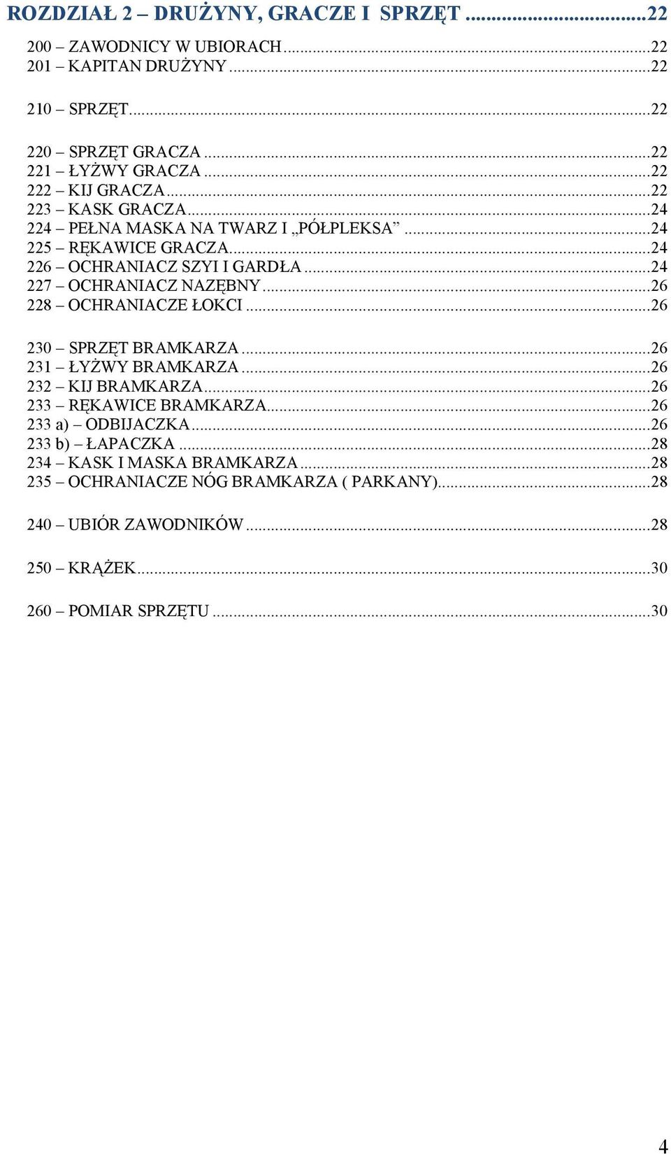 .. 24 227 OCHRANIACZ NAZĘBNY... 26 228 OCHRANIACZE ŁOKCI... 26 230 SPRZĘT BRAMKARZA... 26 231 ŁYŻWY BRAMKARZA... 26 232 KIJ BRAMKARZA... 26 233 RĘKAWICE BRAMKARZA.