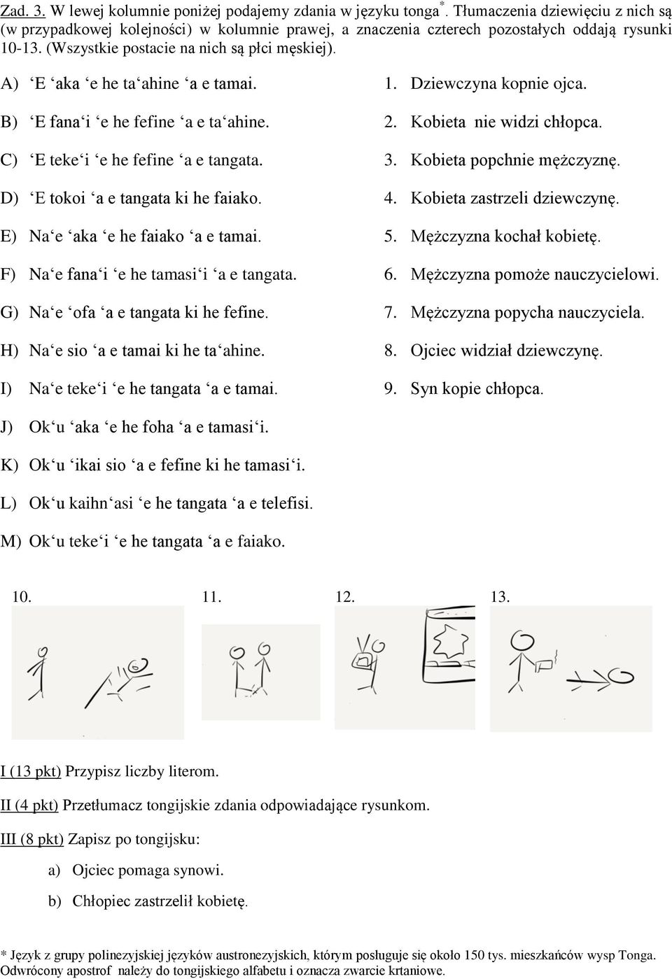 A) E aka e he ta ahine a e tamai. 1. Dziewczyna kopnie ojca. B) E fana i e he fefine a e ta ahine. 2. Kobieta nie widzi chłopca. C) E teke i e he fefine a e tangata. 3. Kobieta popchnie mężczyznę.