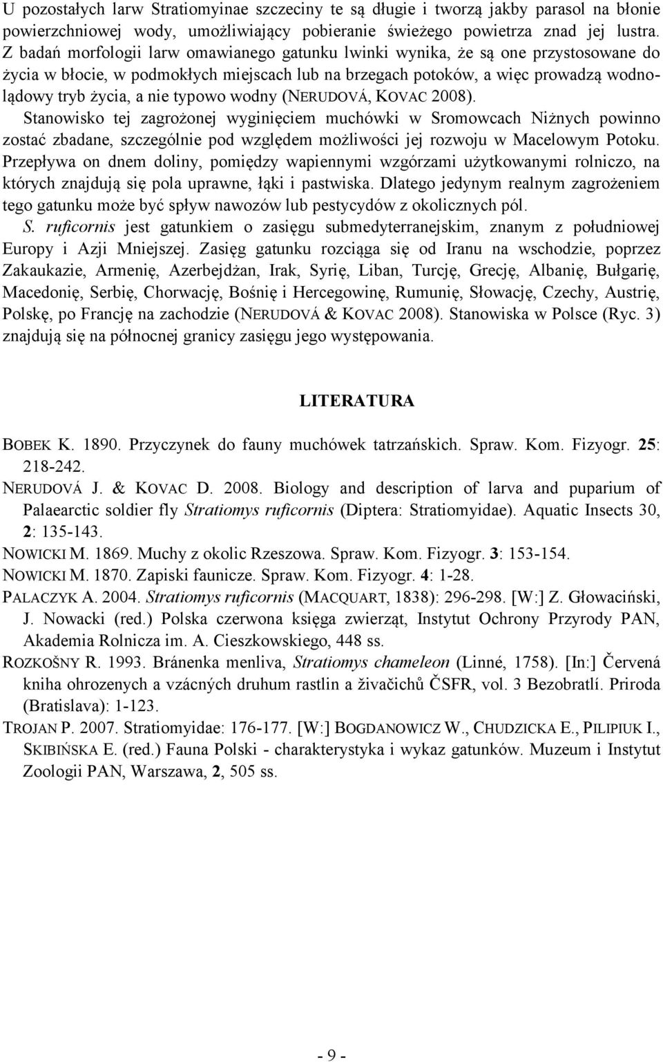 typowo wodny (NERUDOVÁ, KOVAC 2008). Stanowisko tej zagrożonej wyginięciem muchówki w Sromowcach Niżnych powinno zostać zbadane, szczególnie pod względem możliwości jej rozwoju w Macelowym Potoku.