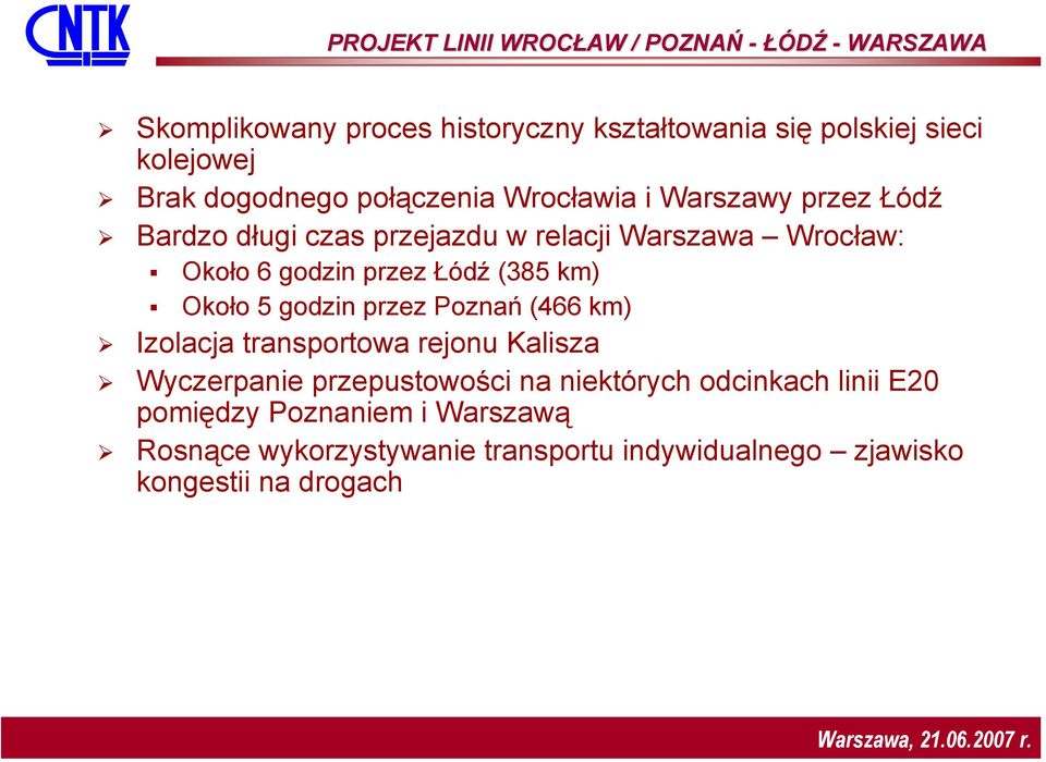 Łódź (385 km) Około 5 godzin przez Poznań (466 km) Izolacja transportowa rejonu Kalisza Wyczerpanie przepustowości na niektórych