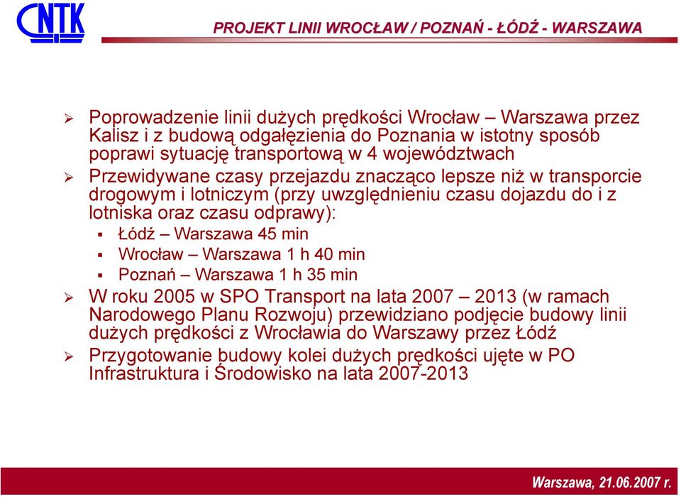 czasu odprawy): Łódź Warszawa 45 min Wrocław Warszawa 1 h 40 min Poznań Warszawa 1 h 35 min W roku 2005 w SPO Transport na lata 2007 2013 (w ramach Narodowego Planu Rozwoju)