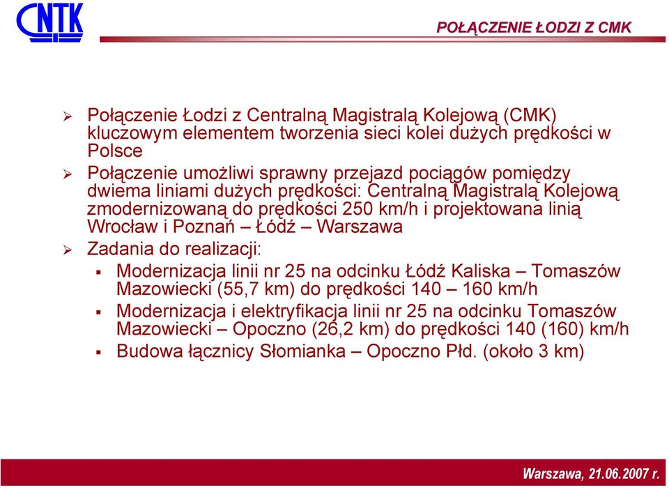 linią Wrocław i Poznań Łódź Warszawa Zadania do realizacji: Modernizacja linii nr 25 na odcinku Łódź Kaliska Tomaszów Mazowiecki (55,7 km) do prędkości 140 160