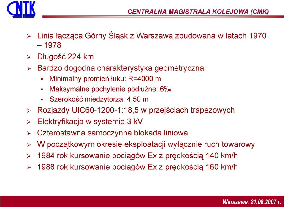 UIC60-1200-1:18,5 w przejściach trapezowych Elektryfikacja w systemie 3 kv Czterostawna samoczynna blokada liniowa W początkowym okresie