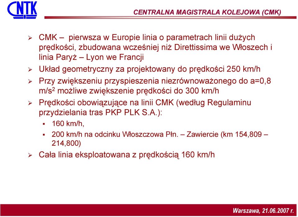 niezrównoważonego do a=0,8 m/s 2 możliwe zwiększenie prędkości do 300 km/h Prędkości obowiązujące na linii CMK (według Regulaminu