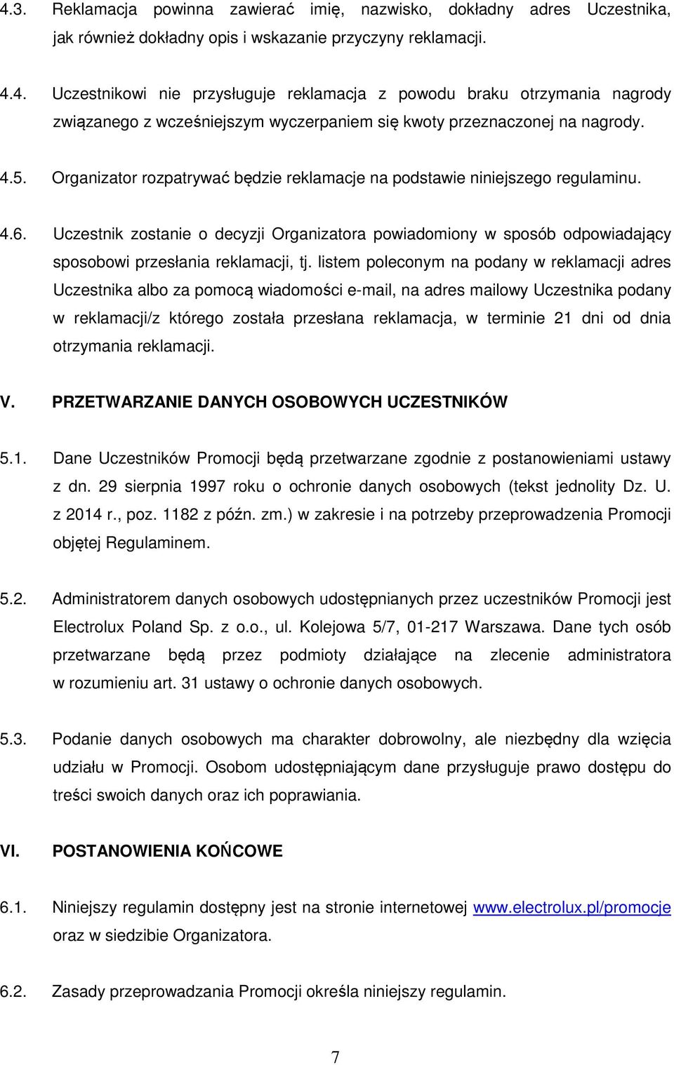 Uczestnik zostanie o decyzji Organizatora powiadomiony w sposób odpowiadający sposobowi przesłania reklamacji, tj.