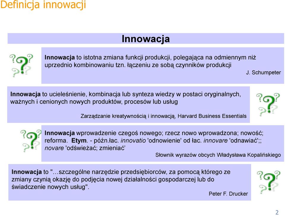 Business Essentials Innowacja wprowadzenie czegoś nowego; rzecz nowo wprowadzona; nowość; reforma. Etym. - późn.łac. innovatio 'odnowienie' od łac.