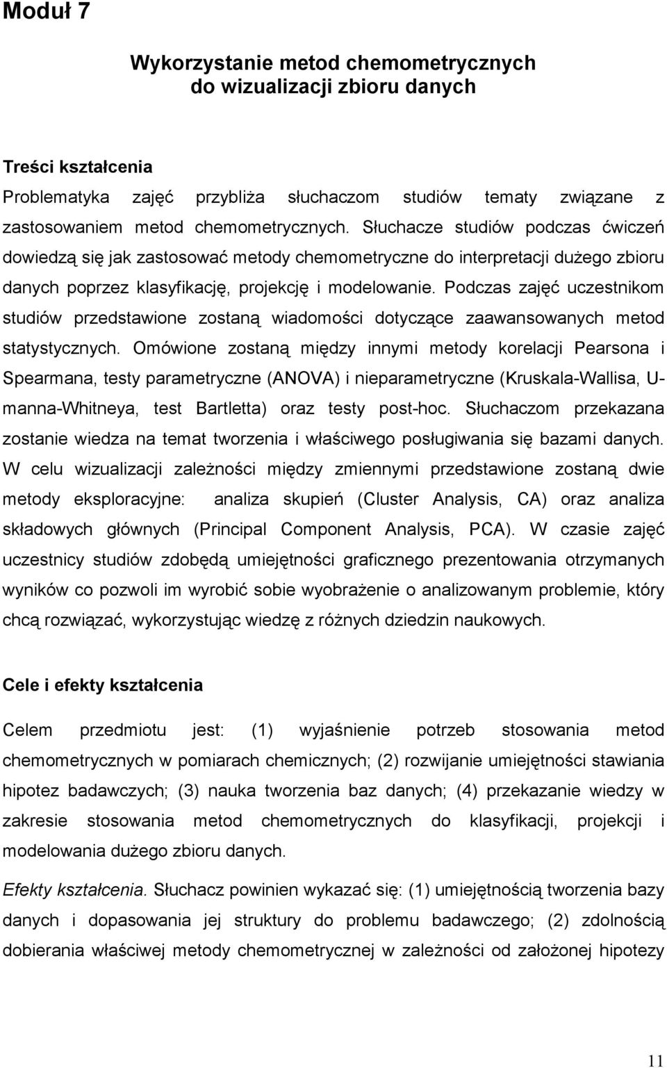 Podczas zajęć uczestnikom studiów przedstawione zostaną wiadomości dotyczące zaawansowanych metod statystycznych.