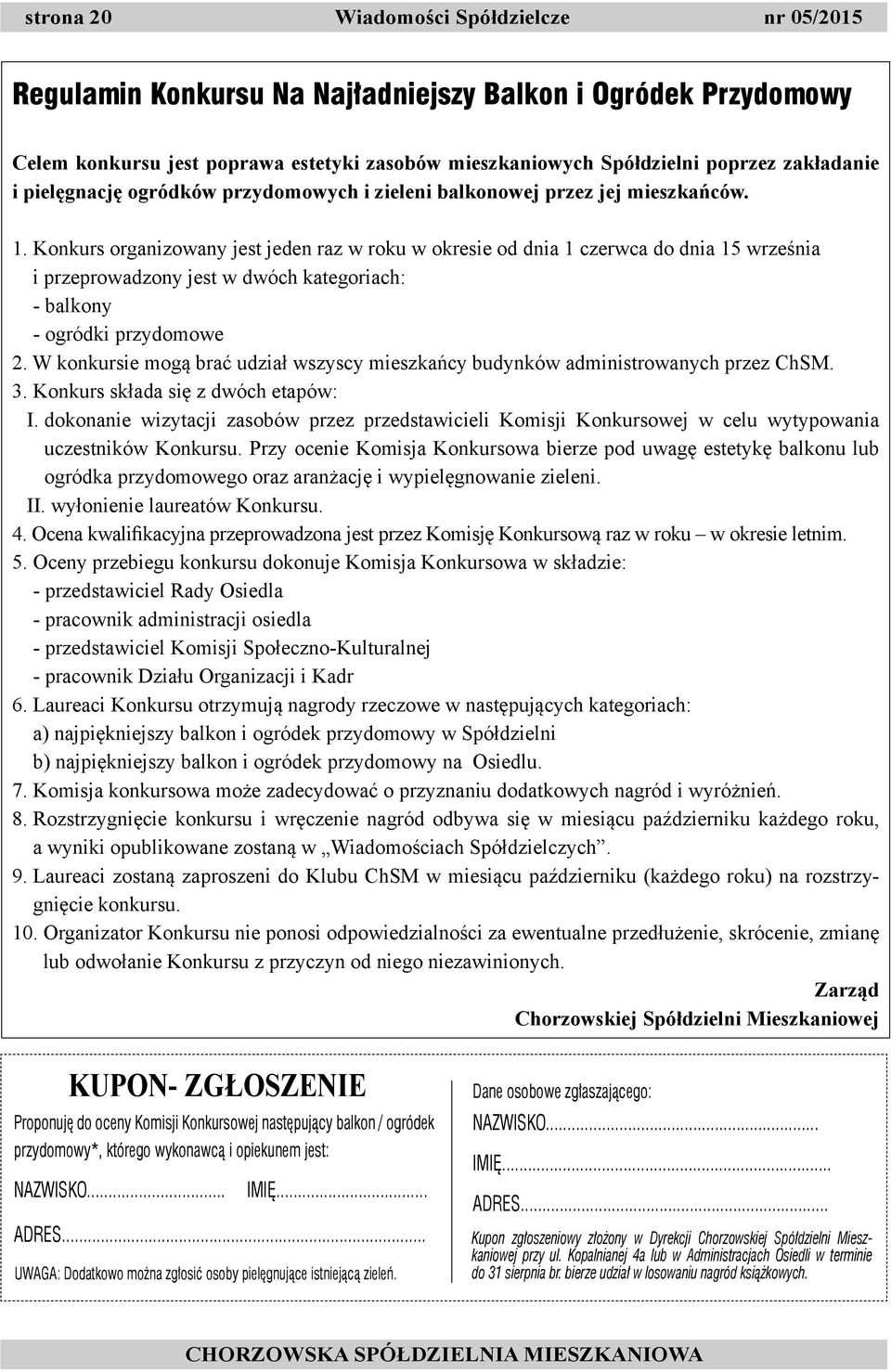 Konkurs organizowany jest jeden raz w roku w okresie od dnia 1 czerwca do dnia 15 września i przeprowadzony jest w dwóch kategoriach: - balkony - ogródki przydomowe 2.