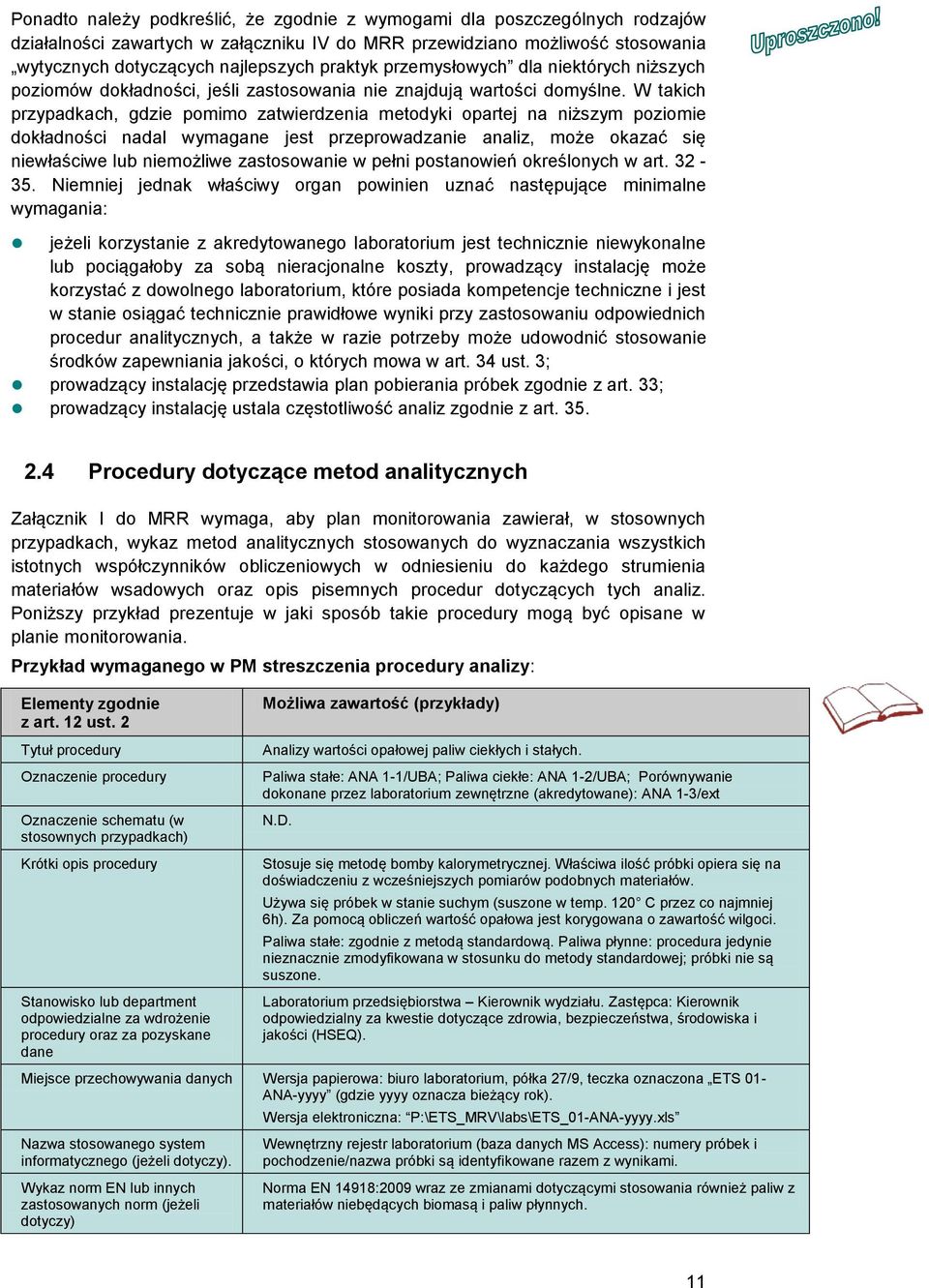 W takich przypadkach, gdzie pomimo zatwierdzenia metodyki opartej na niższym poziomie dokładności nadal wymagane jest przeprowadzanie analiz, może okazać się niewłaściwe lub niemożliwe zastosowanie w