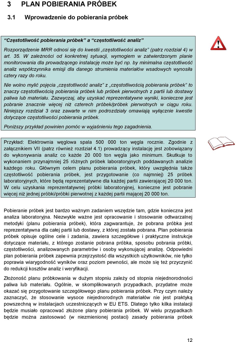 W zależności od konkretnej sytuacji, wymogiem w zatwierdzonym planie monitorowania dla prowadzącego instalację może być np.