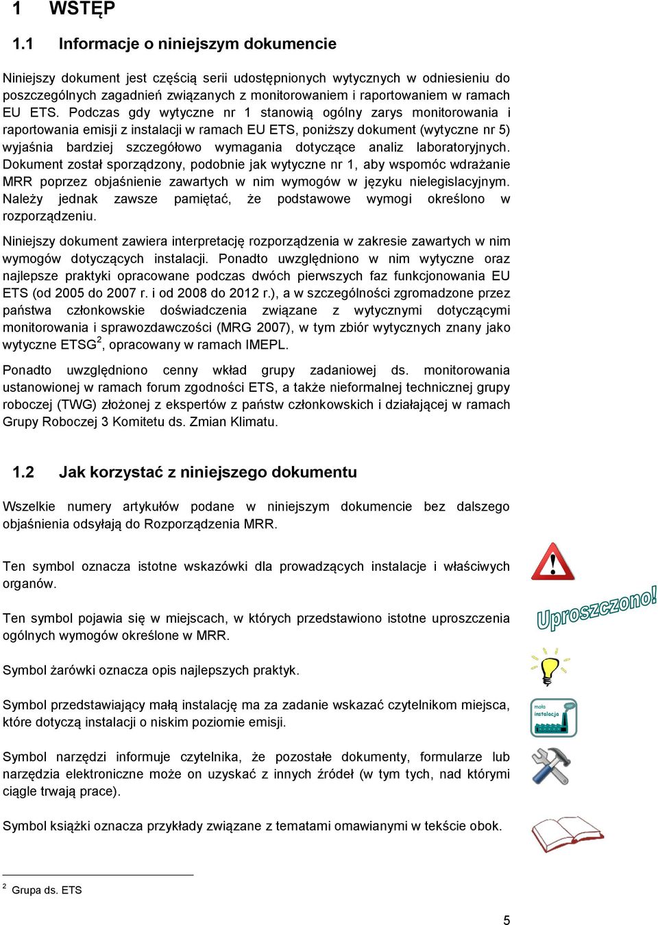 ETS. Podczas gdy wytyczne nr 1 stanowią ogólny zarys monitorowania i raportowania emisji z instalacji w ramach EU ETS, poniższy dokument (wytyczne nr 5) wyjaśnia bardziej szczegółowo wymagania