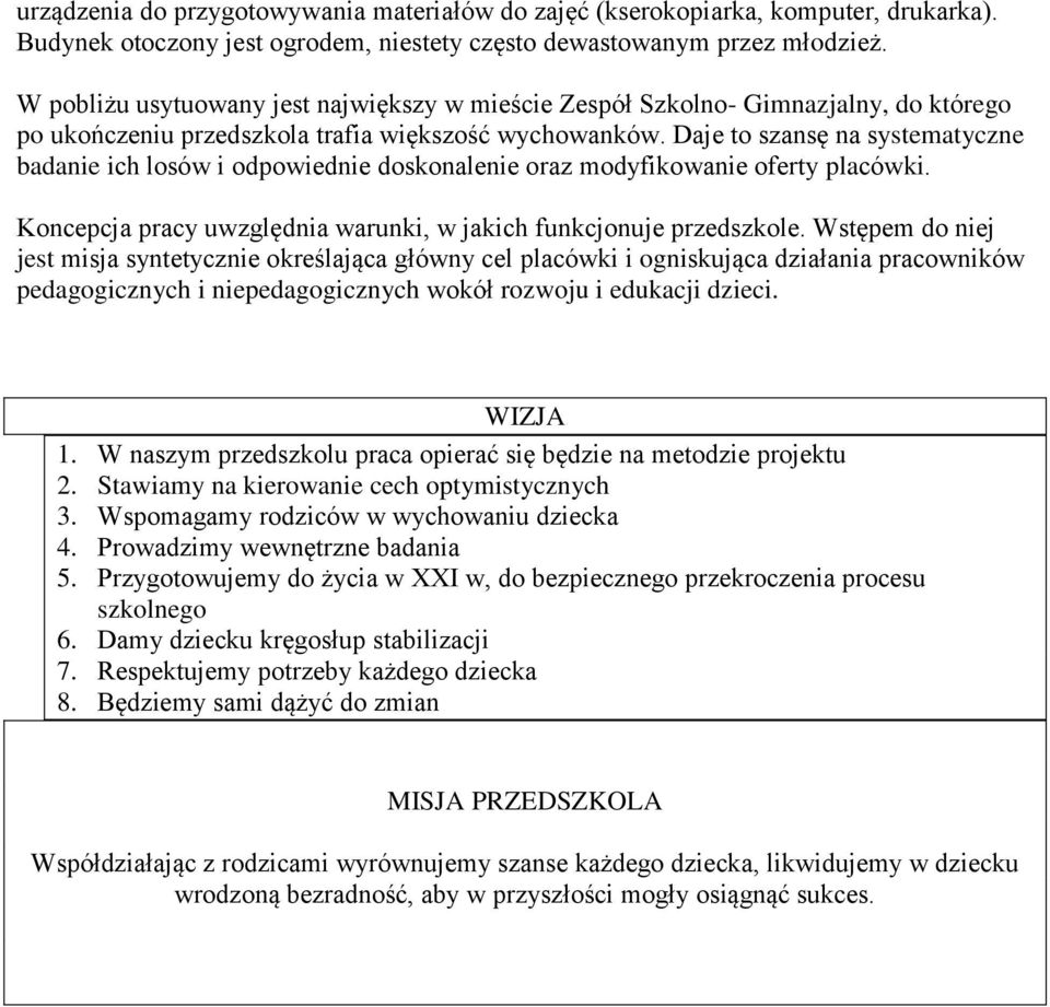 Daje to szansę na systematyczne badanie ich losów i odpowiednie doskonalenie oraz modyfikowanie oferty placówki. Koncepcja pracy uwzględnia warunki, w jakich funkcjonuje przedszkole.