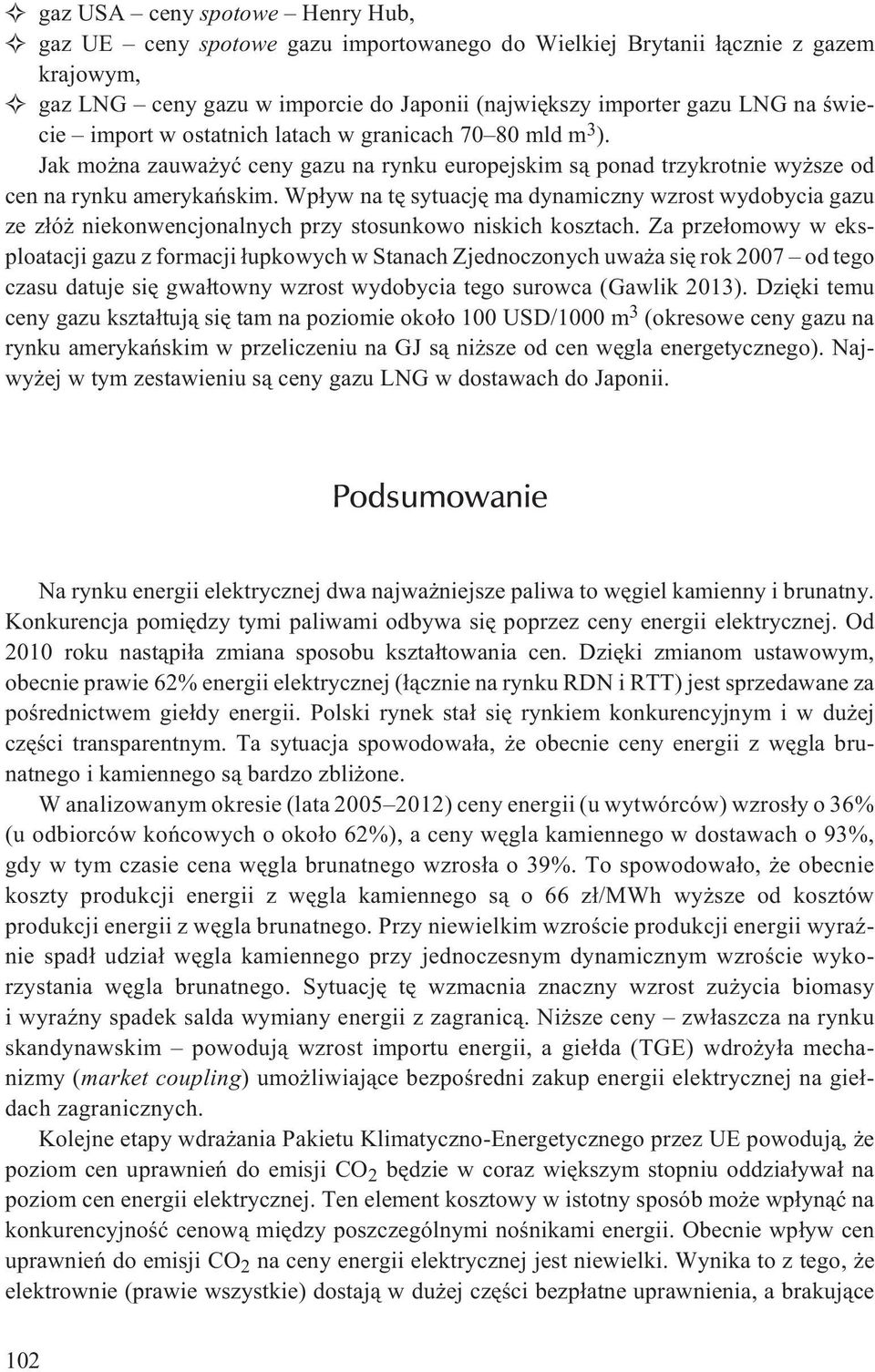 Wp³yw na tê sytuacjê ma dynamiczny wzrost wydobycia gazu ze z³ó niekonwencjonalnych przy stosunkowo niskich kosztach.