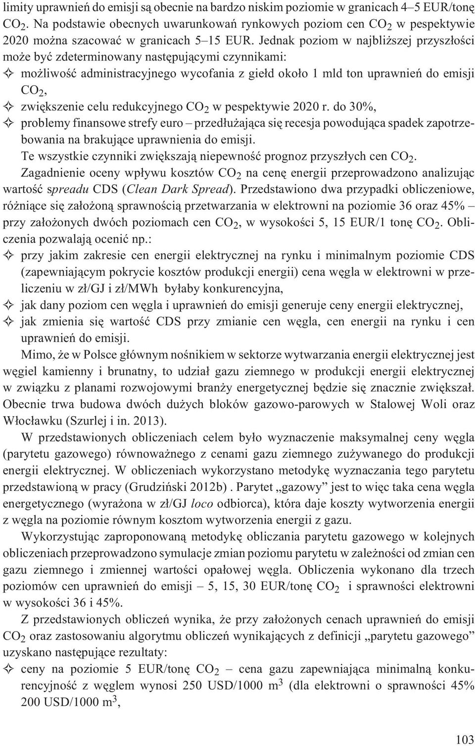 Jednak poziom w najbli szej przysz³oœci mo e byæ zdeterminowany nastêpuj¹cymi czynnikami: mo liwoœæ administracyjnego wycofania z gie³d oko³o 1 mld ton uprawnieñ do emisji CO 2, zwiêkszenie celu