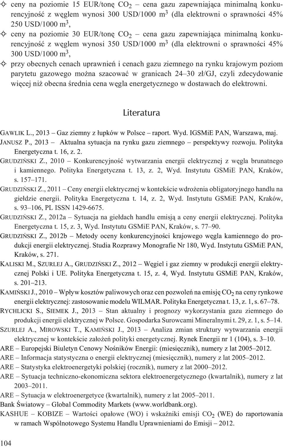 krajowym poziom parytetu gazowego mo na szacowaæ w granicach 24 30 z³/gj, czyli zdecydowanie wiêcej ni obecna œrednia cena wêgla energetycznego w dostawach do elektrowni. Literatura GAWLIK L.