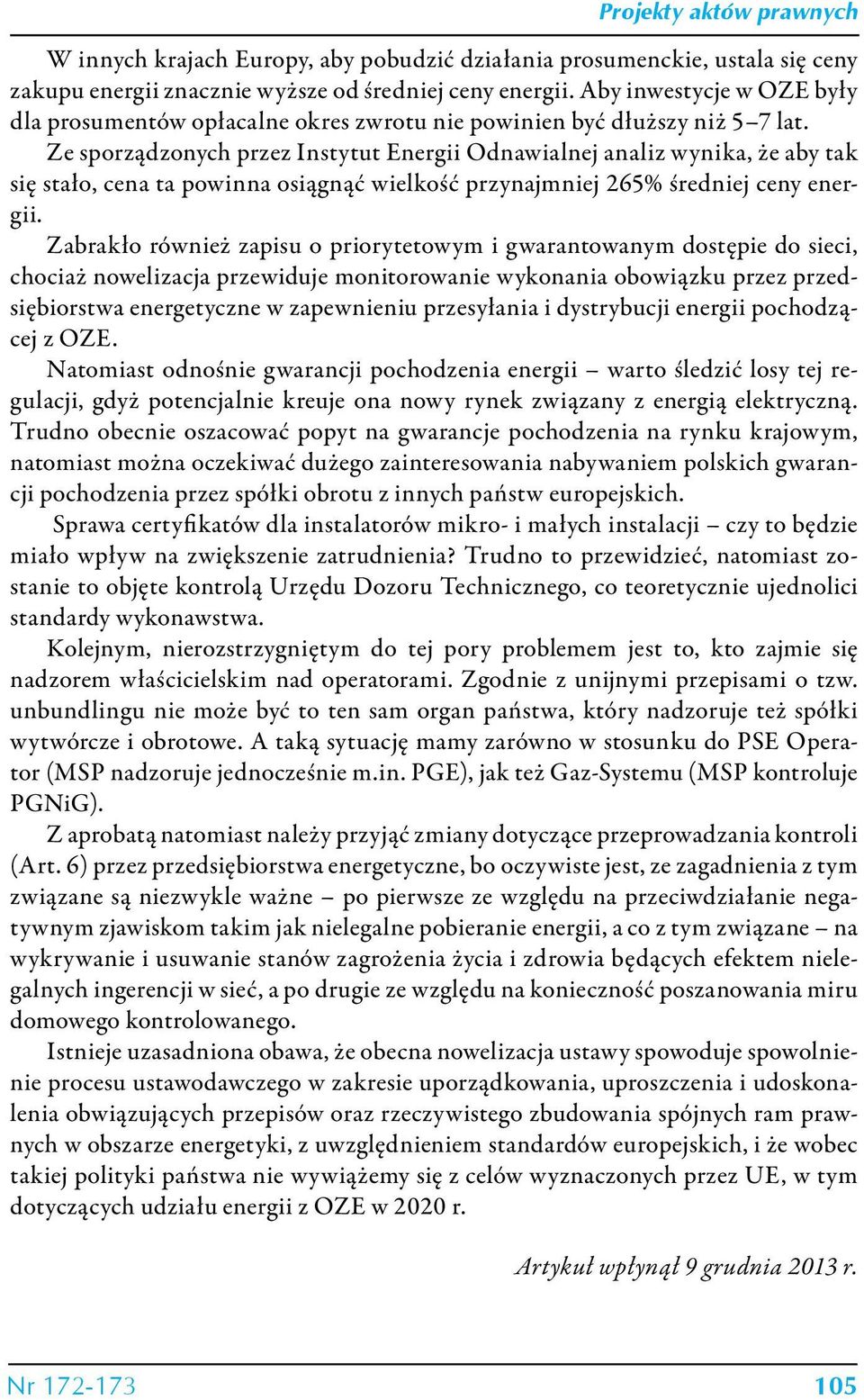 Ze sporządzonych przez Instytut Energii Odnawialnej analiz wynika, że aby tak się stało, cena ta powinna osiągnąć wielkość przynajmniej 265% średniej ceny energii.