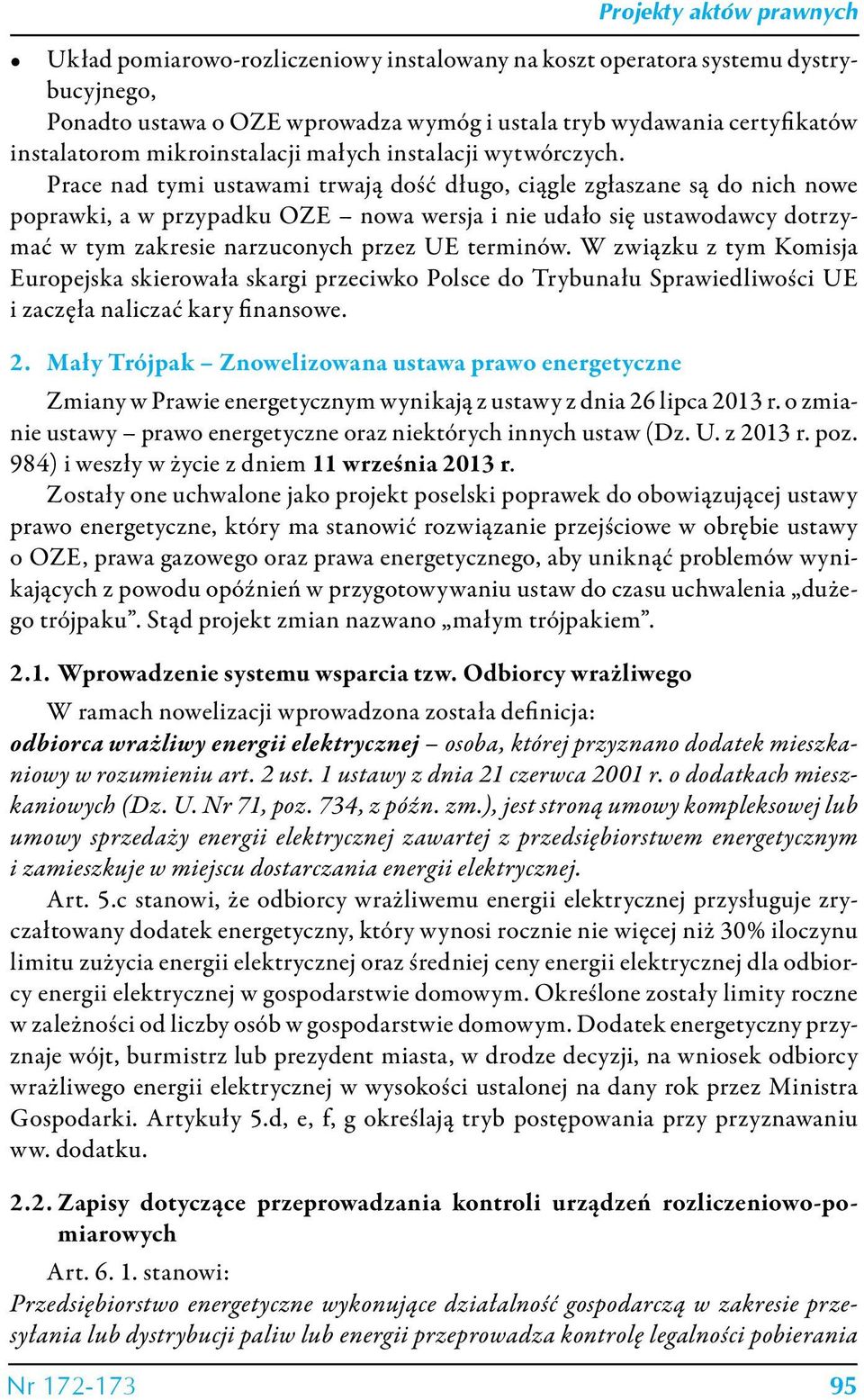 Prace nad tymi ustawami trwają dość długo, ciągle zgłaszane są do nich nowe poprawki, a w przypadku OZE nowa wersja i nie udało się ustawodawcy dotrzymać w tym zakresie narzuconych przez UE terminów.