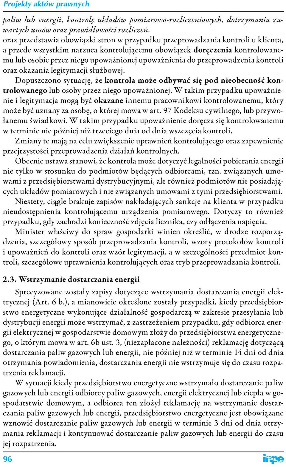 upoważnienia do przeprowadzenia kontroli oraz okazania legitymacji służbowej. Dopuszczono sytuację, że kontrola może odbywać się pod nieobecność kontrolowanego lub osoby przez niego upoważnionej.