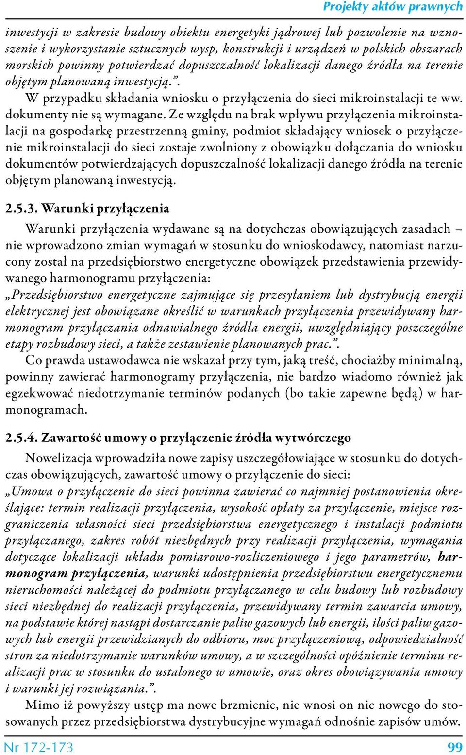 Ze względu na brak wpływu przyłączenia mikroinstalacji na gospodarkę przestrzenną gminy, podmiot składający wniosek o przyłączenie mikroinstalacji do sieci zostaje zwolniony z obowiązku dołączania do