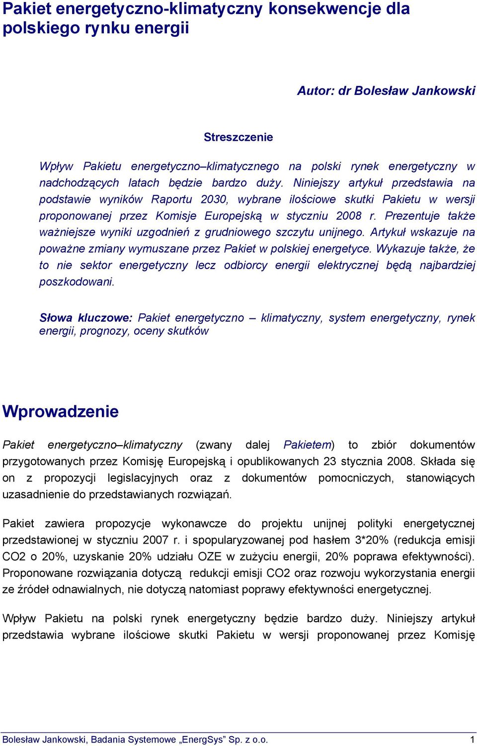 Niniejszy artykuł przedstawia na podstawie wyników Raportu 2030, wybrane ilościowe skutki Pakietu w wersji proponowanej przez Komisje Europejską w styczniu 2008 r.