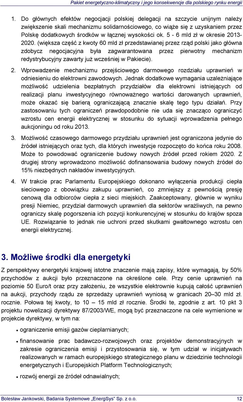 (większa część z kwoty 60 mld zł przedstawianej przez rząd polski jako główna zdobycz negocjacyjna była zagwarantowana przez pierwotny mechanizm redystrybucyjny zawarty już wcześniej w Pakiecie). 2.