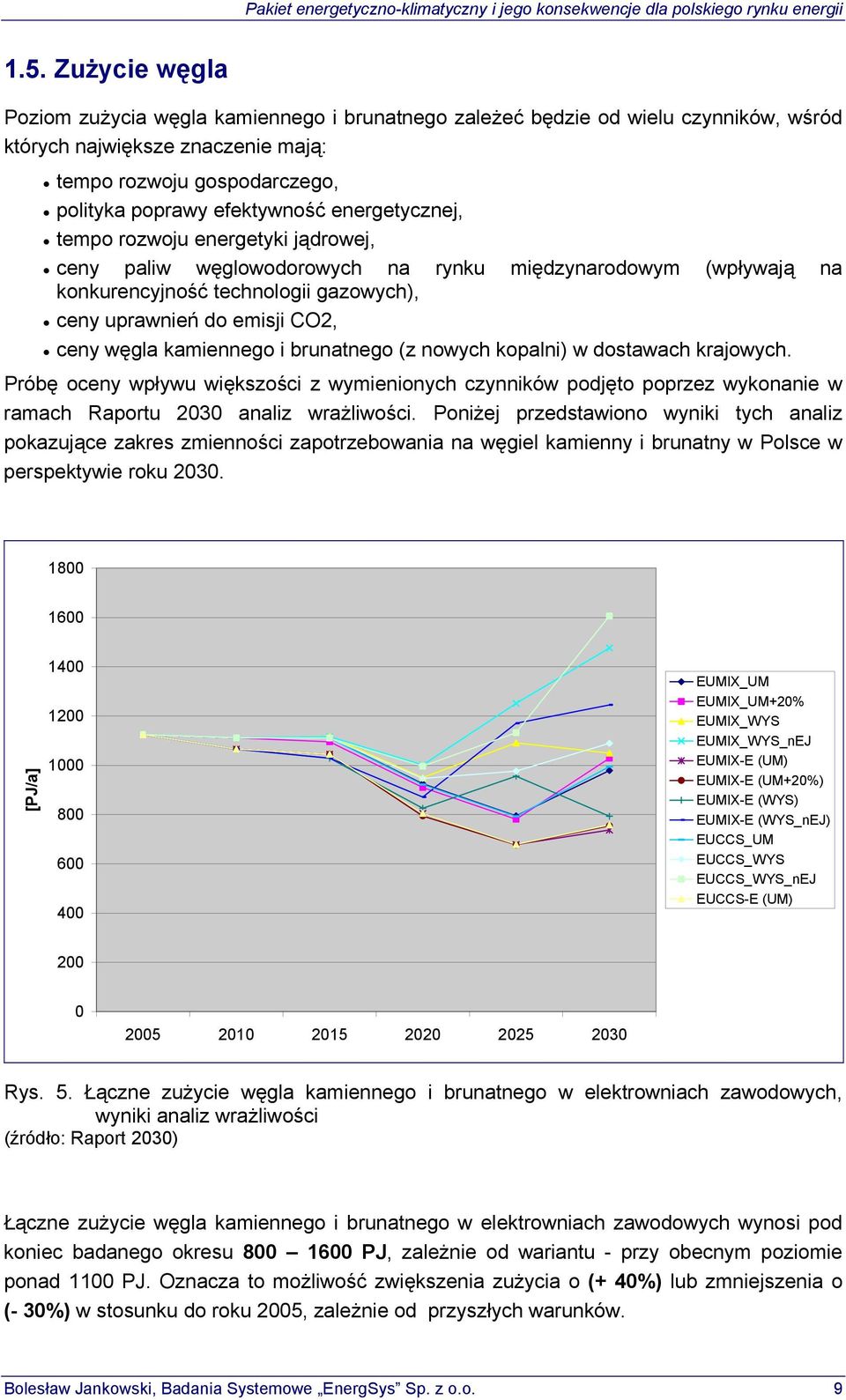 kamiennego i brunatnego (z nowych kopalni) w dostawach krajowych. Próbę oceny wpływu większości z wymienionych czynników podjęto poprzez wykonanie w ramach Raportu 2030 analiz wrażliwości.