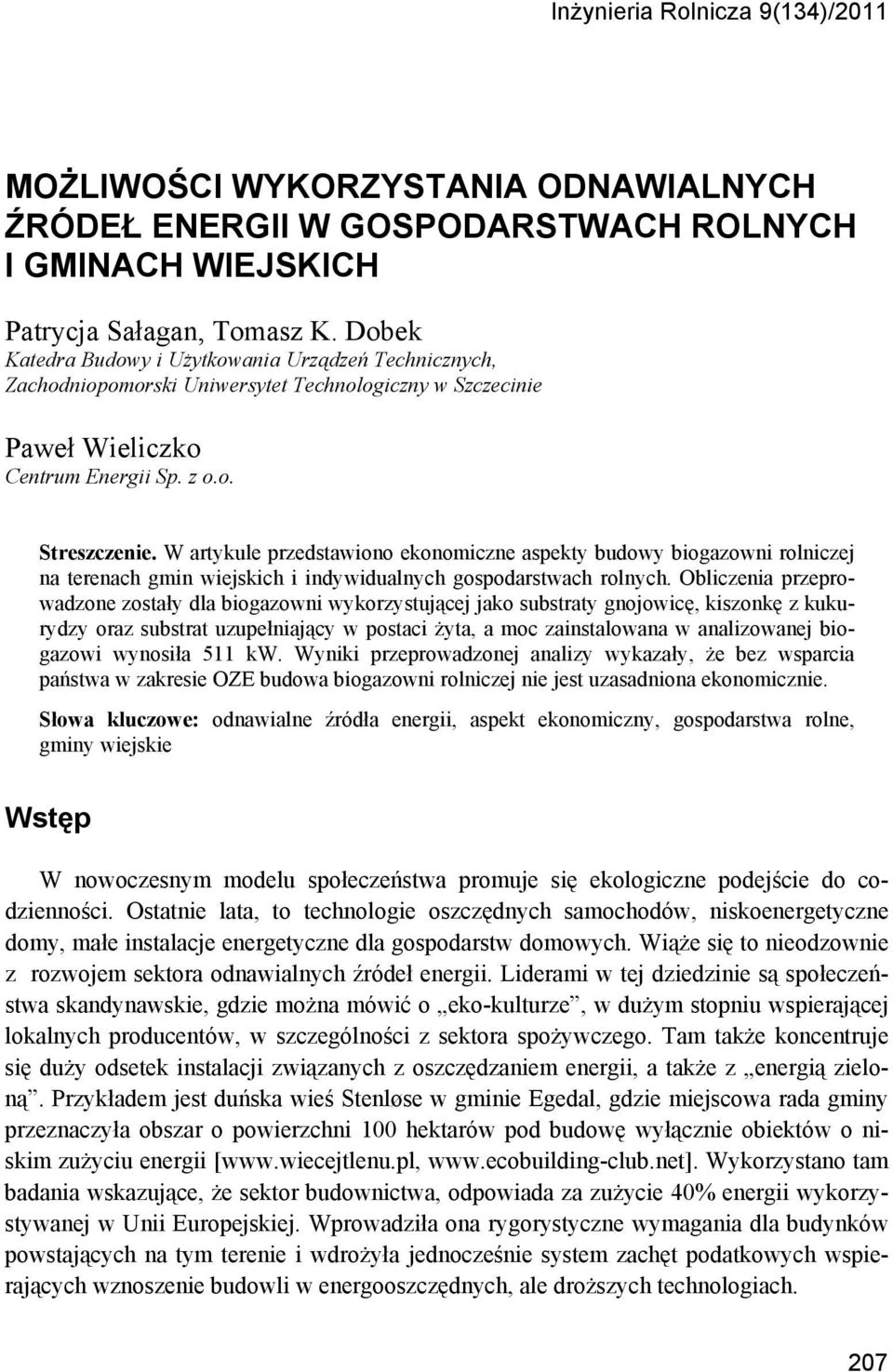 W artykule przedstawiono ekonomiczne aspekty budowy biogazowni rolniczej na terenach gmin wiejskich i indywidualnych gospodarstwach rolnych.