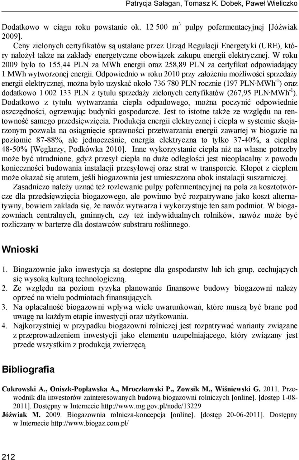 W roku 2009 było to 155,44 PLN za MWh energii oraz 258,89 PLN za certyfikat odpowiadający 1 MWh wytworzonej energii.