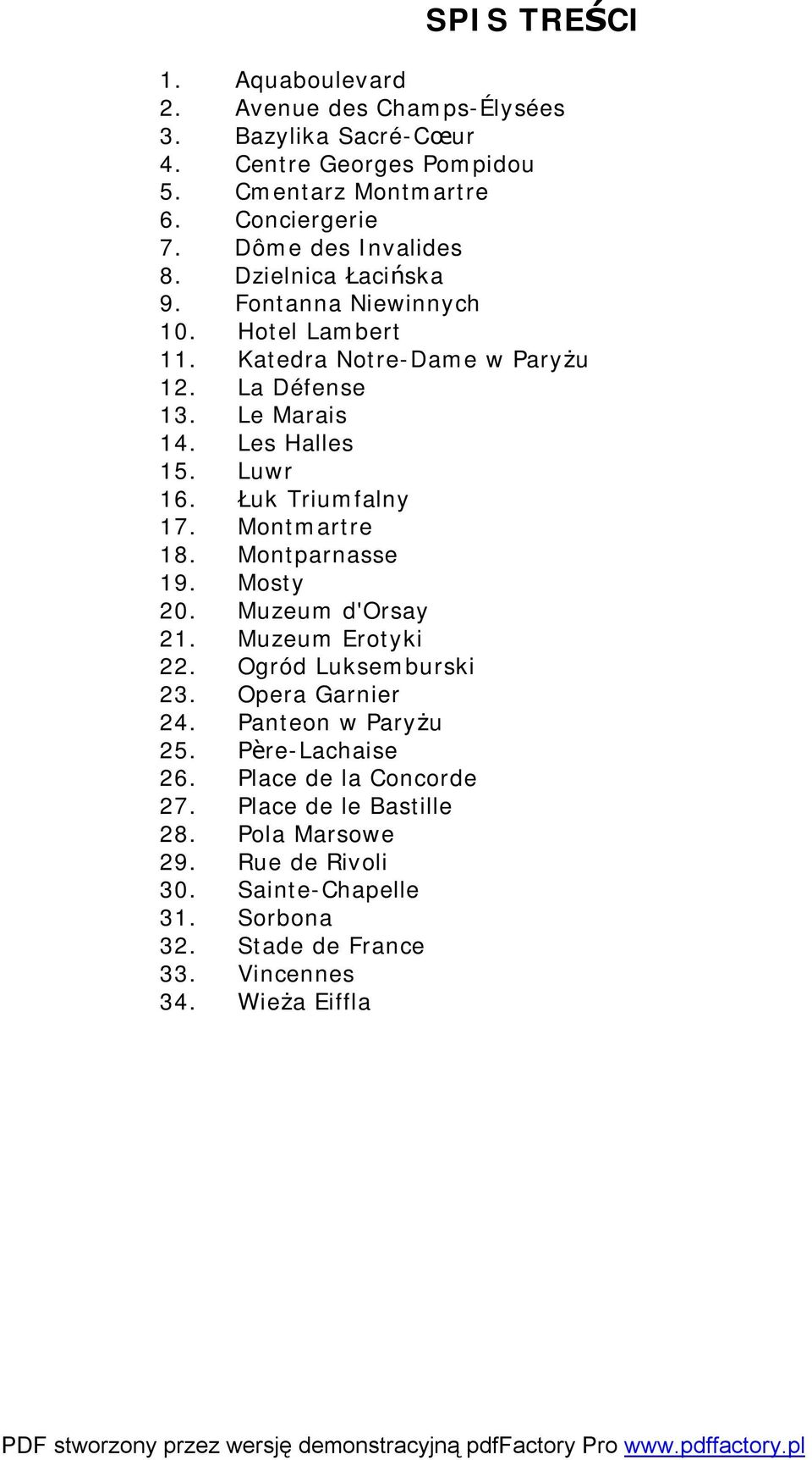 Luwr 16. Łuk Triumfalny 17. Montmartre 18. Montparnasse 19. Mosty 20. Muzeum d'orsay 21. Muzeum Erotyki 22. Ogród Luksemburski 23. Opera Garnier 24.