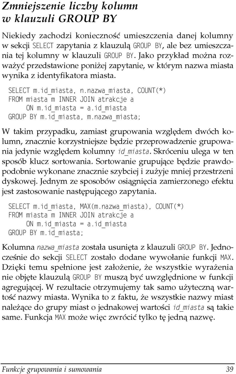 W takim przypadku, zamiast grupowania względem dwóch kolumn, znacznie korzystniejsze będzie przeprowadzenie grupowania jedynie względem kolumny. Skróceniu ulega w ten sposób klucz sortowania.