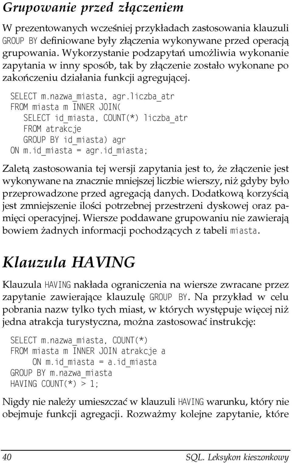 Zaletą zastosowania tej wersji zapytania jest to, że złączenie jest wykonywane na znacznie mniejszej liczbie wierszy, niż gdyby było przeprowadzone przed agregacją danych.