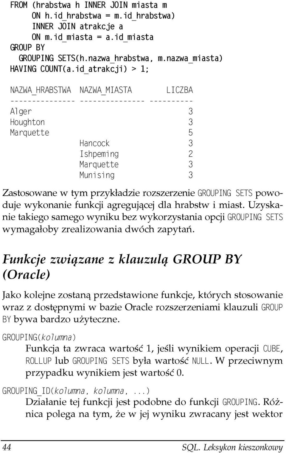 Funkcje związane z klauzulą GROUP BY (Oracle) Jako kolejne zostaną przedstawione funkcje, których stosowanie wraz z dostępnymi w bazie Oracle rozszerzeniami