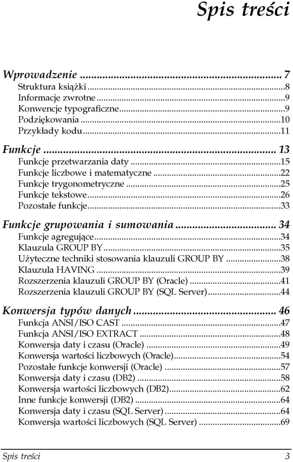 ..ą...35 Użyteczne techniki stosowania klauzuli GROUP BY...38 Klauzula HAVING...ą...39 Rozszerzenia klauzuli GROUP BY (Oracle)...41 Rozszerzenia klauzuli GROUP BY (SQL Server).