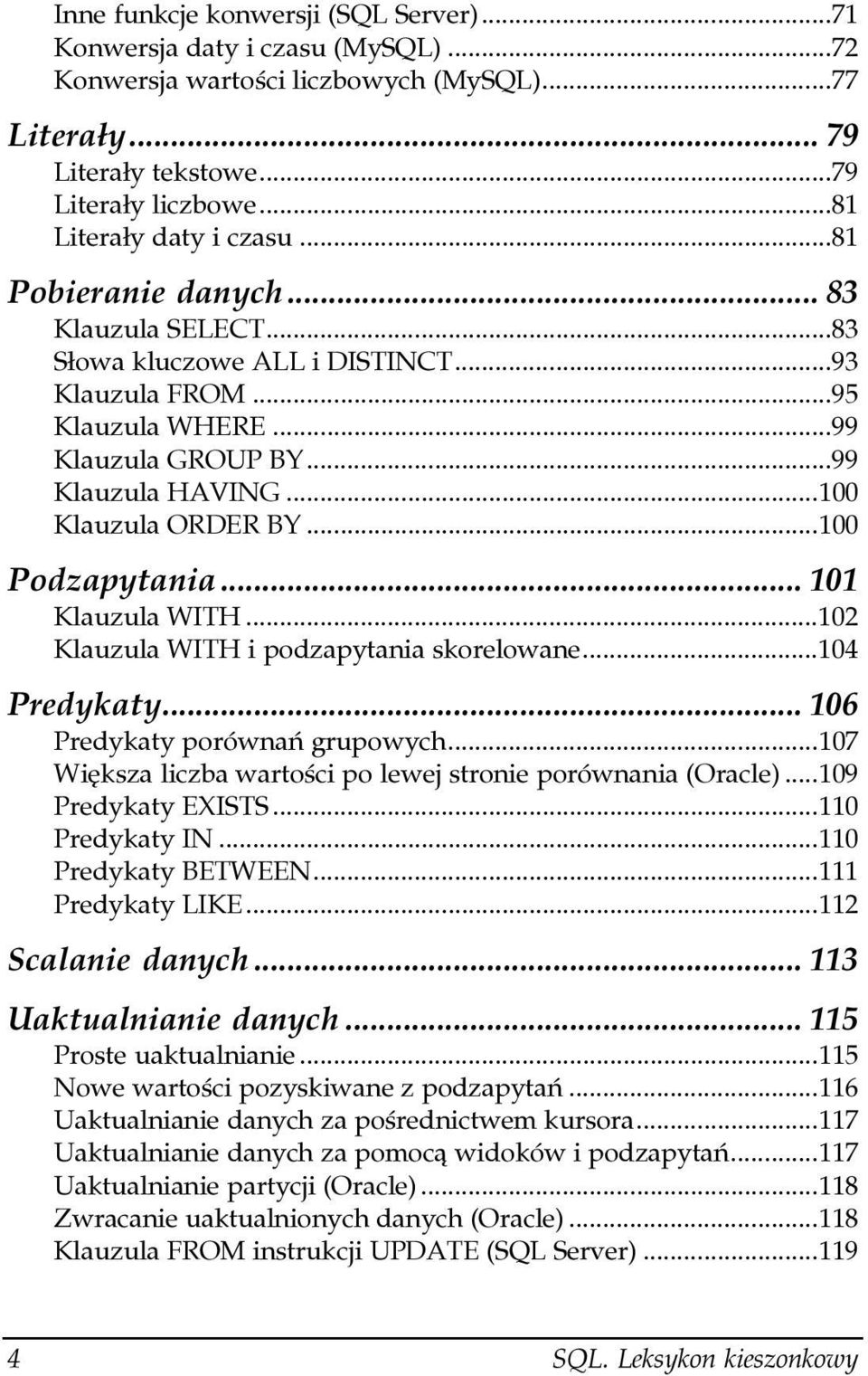 ..ą...100 Podzapytania...n... 101 Klauzula WITH...ą...102 Klauzula WITH i podzapytania skorelowane...104 Predykaty...n... 106 Predykaty porównań grupowych...ą...107 Większa liczba wartości po lewej stronie porównania (Oracle).