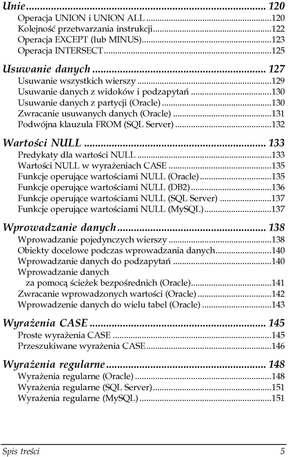 ..ą...133 Wartości NULL w wyrażeniach CASE...135 Funkcje operujące wartościami NULL (Oracle)...135 Funkcje operujące wartościami NULL (DB2)...136 Funkcje operujące wartościami NULL (SQL Server).