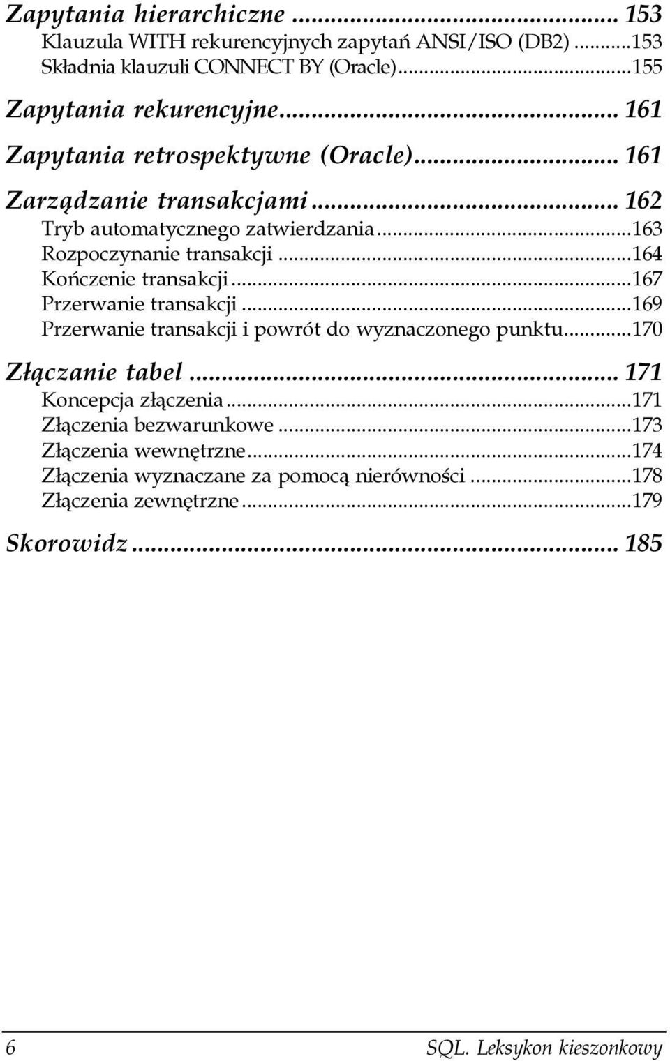 ..170 Złączanie tabel...n... 171 Koncepcja złączenia...ą...171 Złączenia bezwarunkowe...ą...173 Złączenia wewnętrzne...ą...174 Złączenia wyznaczane za pomocą nierówności.