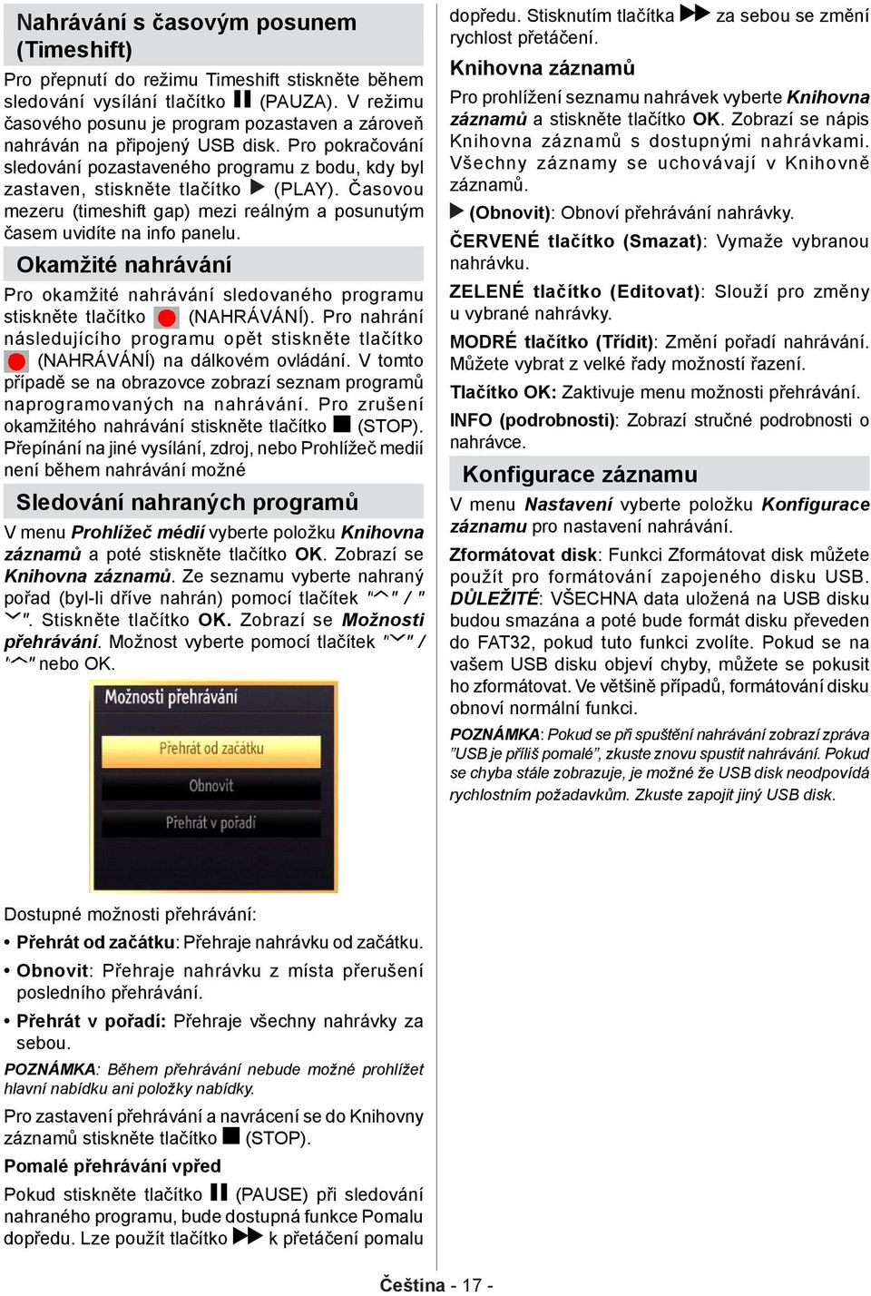 Časovou mezeru (timeshift gap) mezi reálným a posunutým časem uvidíte na info panelu. Okamžité nahrávání Pro okamžité nahrávání sledovaného programu stiskněte tlačítko (NAHRÁVÁNÍ).