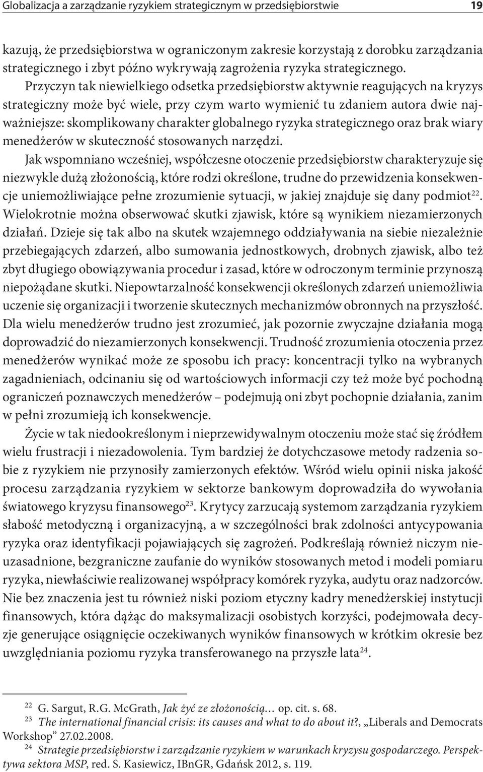 Przyczyn tak niewielkiego odsetka przedsiębiorstw aktywnie reagujących na kryzys strategiczny może być wiele, przy czym warto wymienić tu zdaniem autora dwie najważniejsze: skomplikowany charakter