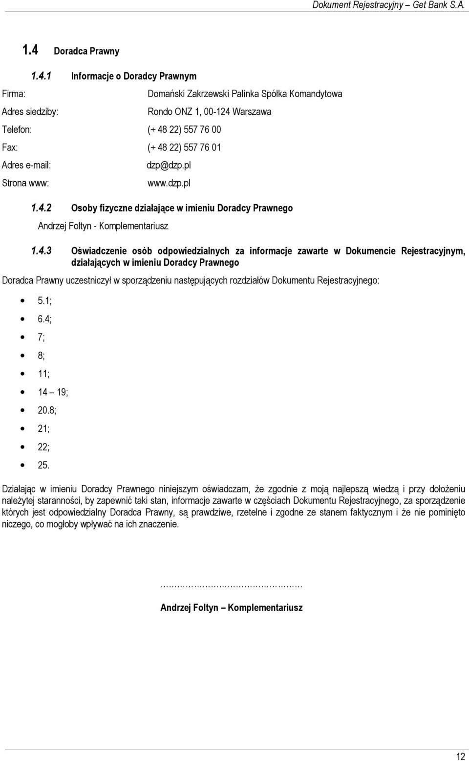 1 Informacje o Doradcy Prawnym Domański Zakrzewski Palinka Spółka Komandytowa Rondo ONZ 1, 00-124 Warszawa Telefon: (+ 48 22) 557 76 00 Fax: (+ 48 22) 557 76 01 Adres e-mail: Strona www: dzp@dzp.