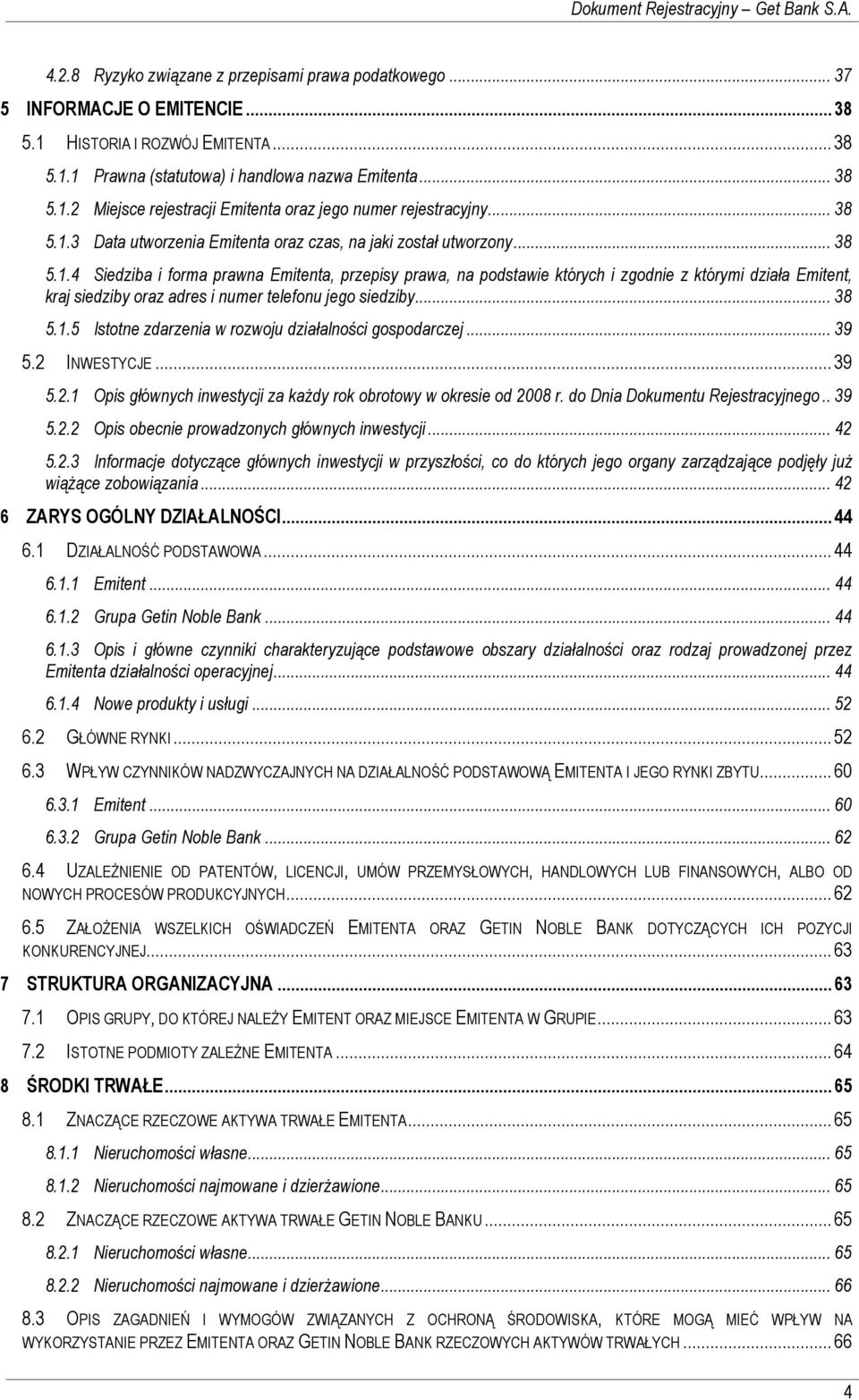 .. 38 5.1.5 Istotne zdarzenia w rozwoju działalności gospodarczej... 39 5.2 INWESTYCJE... 39 5.2.1 Opis głównych inwestycji za kaŝdy rok obrotowy w okresie od 2008 r.