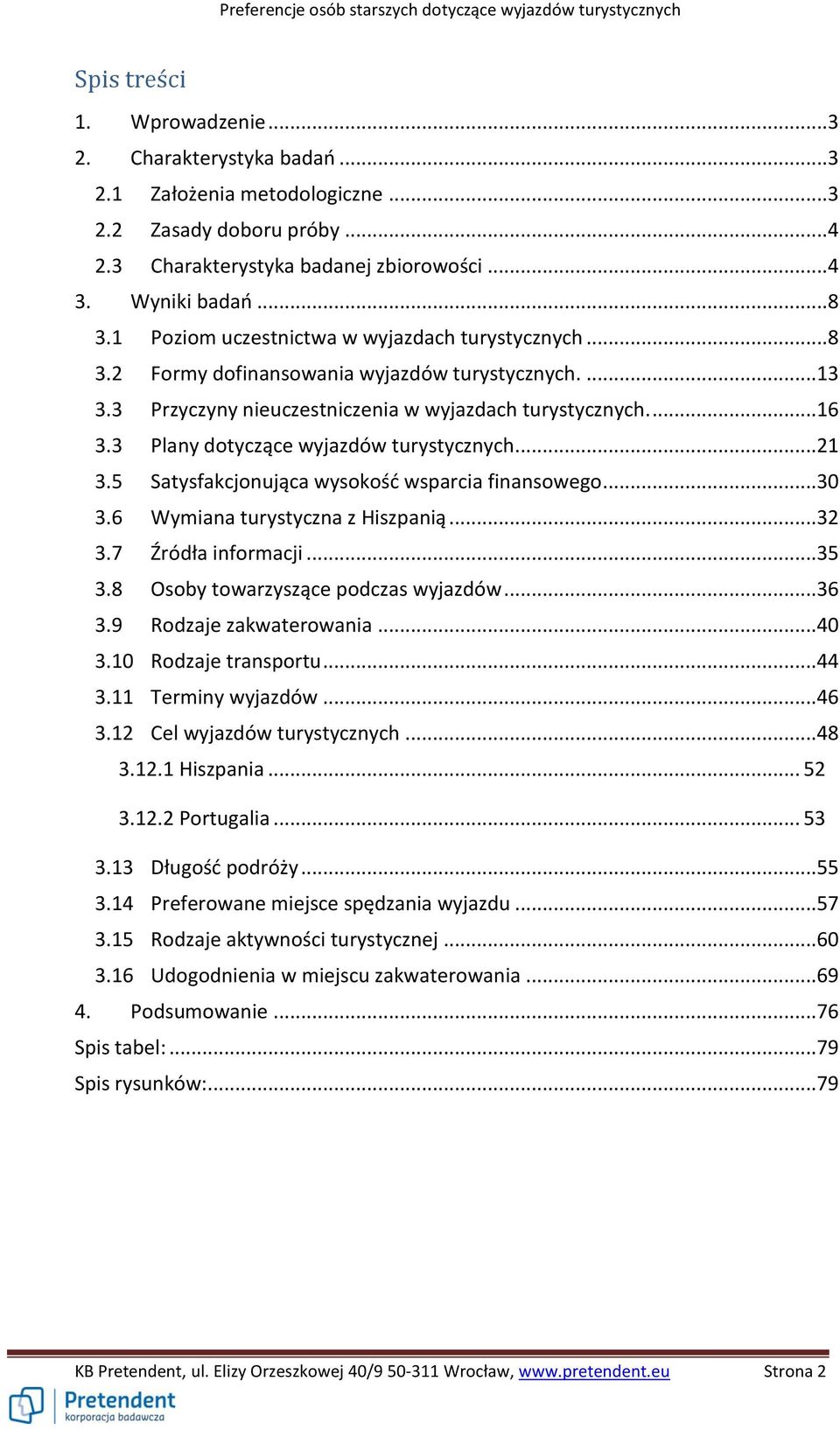 3 Plany dotyczące wyjazdów turystycznych...21 3.5 Satysfakcjonująca wysokość wsparcia finansowego...30 3.6 Wymiana turystyczna z Hiszpanią...32 3.7 Źródła informacji...35 3.