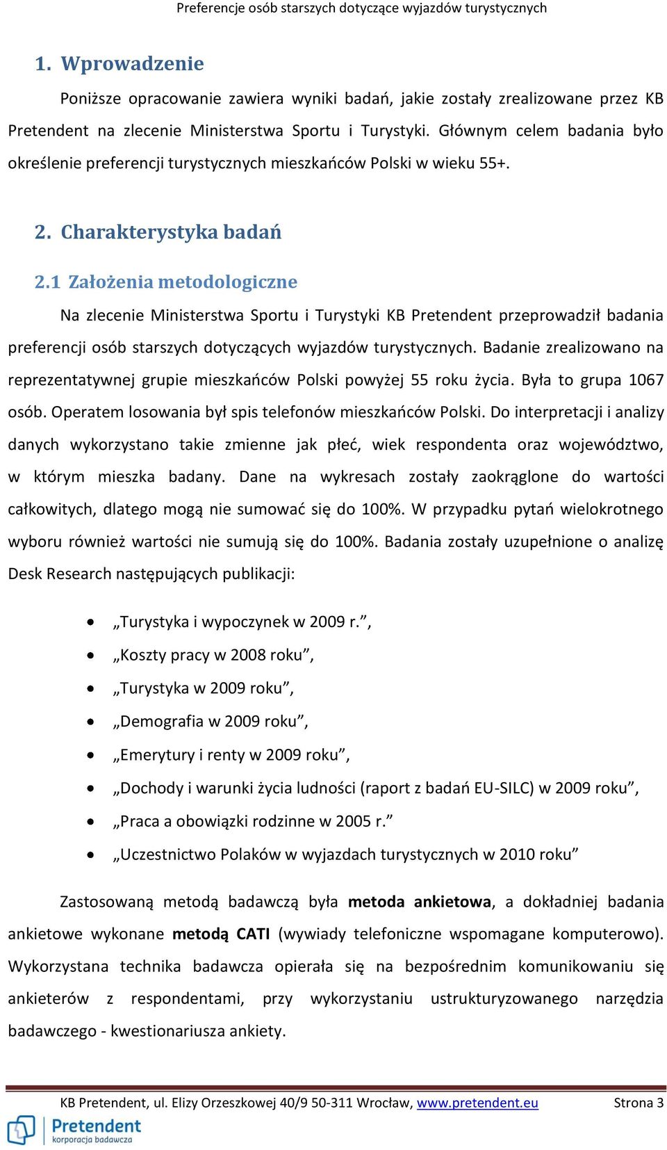 1 Założenia metodologiczne Na zlecenie Ministerstwa Sportu i Turystyki KB Pretendent przeprowadził badania preferencji osób starszych dotyczących wyjazdów turystycznych.