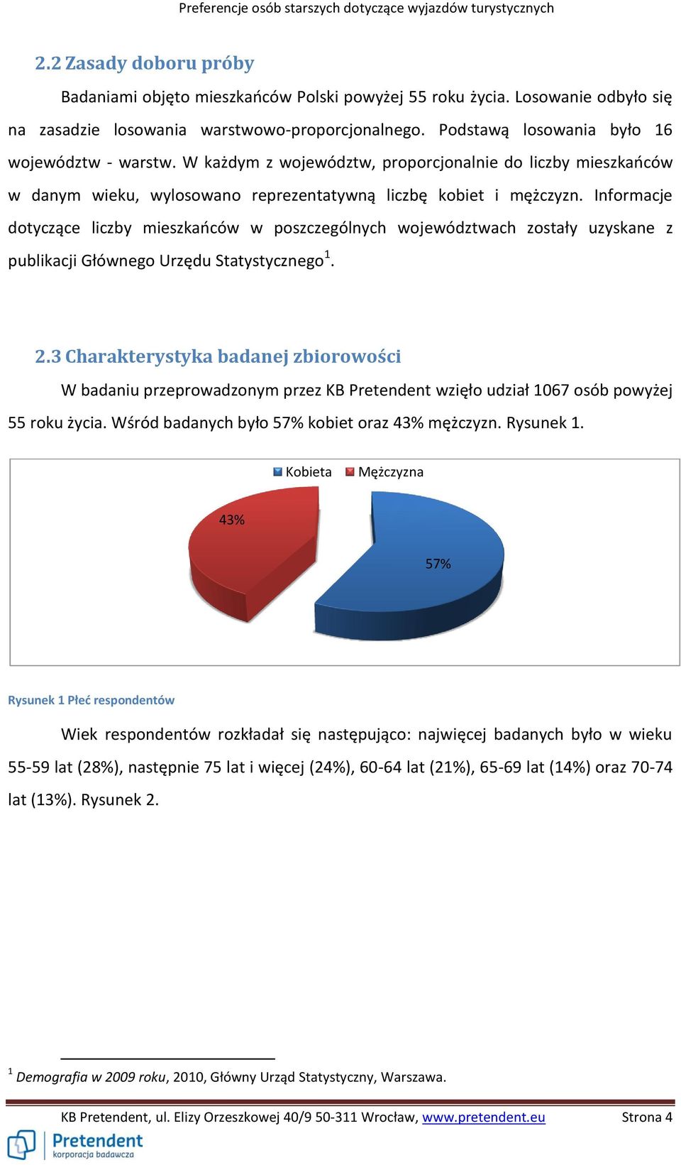 Informacje dotyczące liczby mieszkańców w poszczególnych województwach zostały uzyskane z publikacji Głównego Urzędu Statystycznego 1. 2.