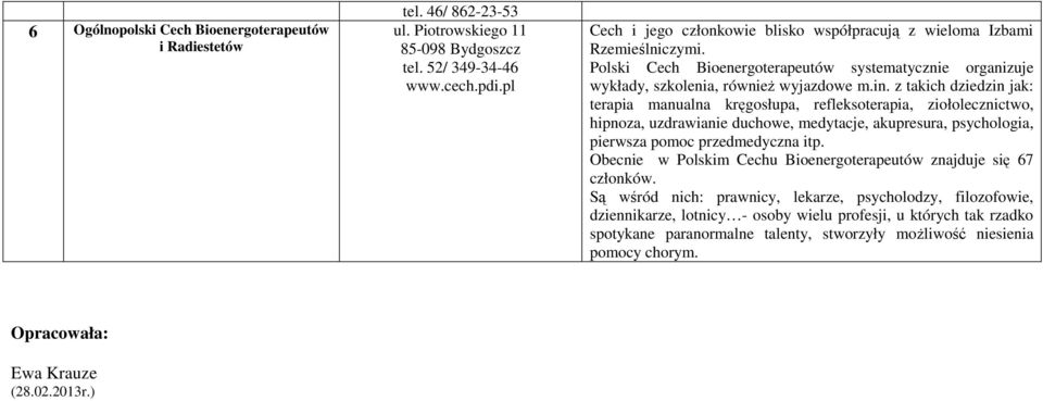 z takich dziedzin jak: terapia manualna kręgosłupa, refleksoterapia, ziołolecznictwo, hipnoza, uzdrawianie duchowe, medytacje, akupresura, psychologia, pierwsza pomoc przedmedyczna itp.